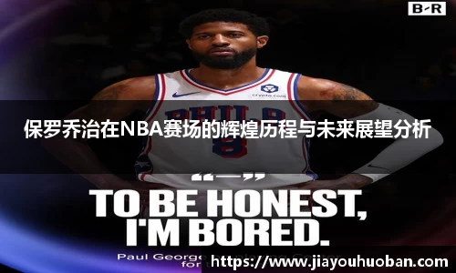 保罗乔治在NBA赛场的辉煌历程与未来展望分析