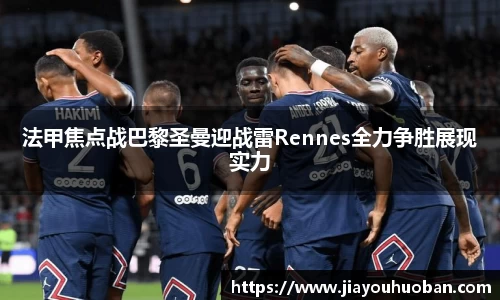法甲焦点战巴黎圣曼迎战雷Rennes全力争胜展现实力
